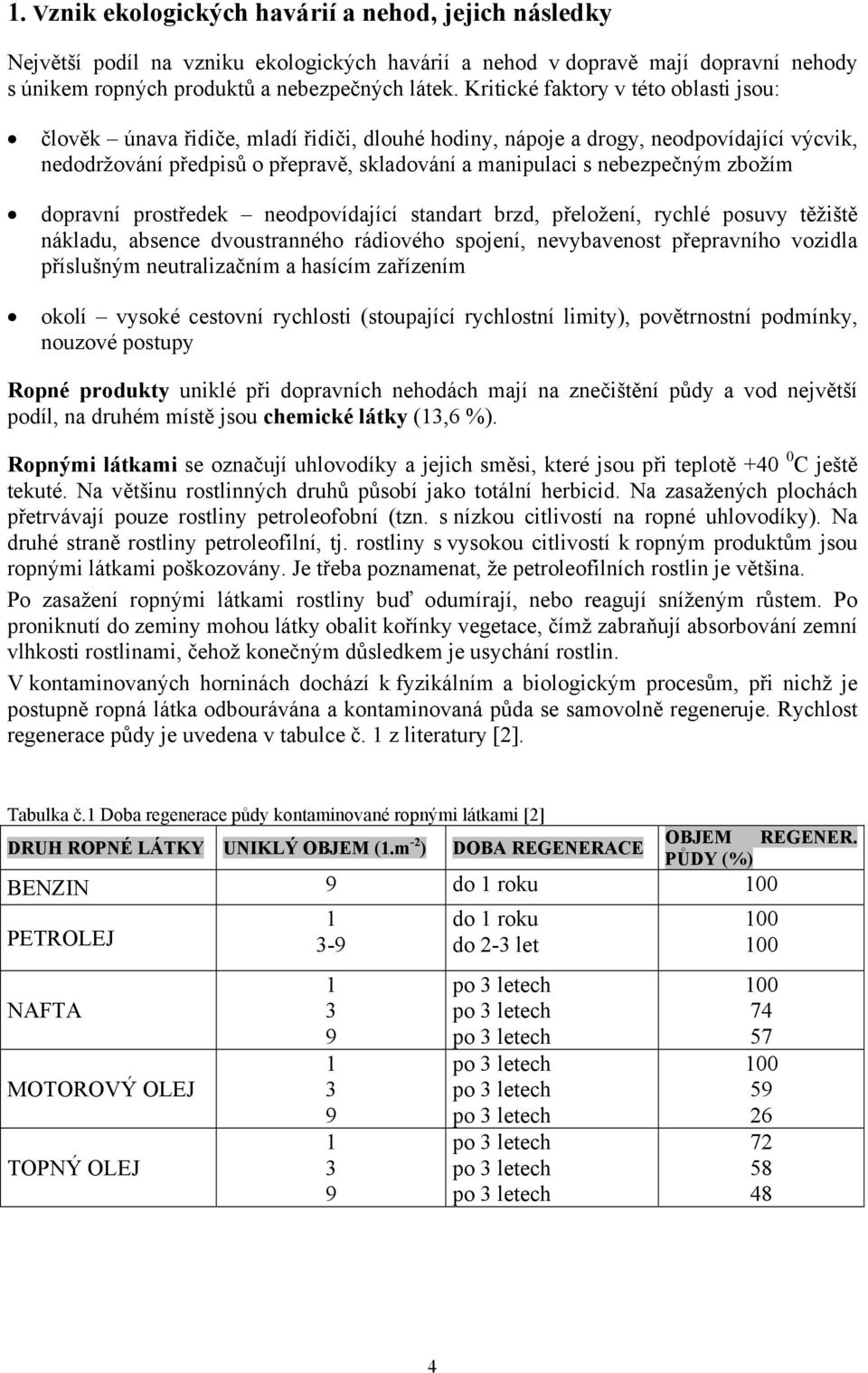 zbožím dopravní prostředek neodpovídající standart brzd, přeložení, rychlé posuvy těžiště nákladu, absence dvoustranného rádiového spojení, nevybavenost přepravního vozidla příslušným neutralizačním