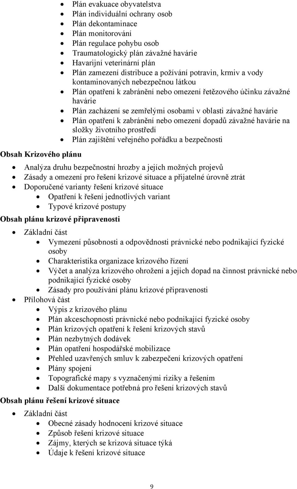 závažné havárie Plán opatření k zabránění nebo omezení dopadů závažné havárie na složky životního prostředí Plán zajištění veřejného pořádku a bezpečnosti Obsah Krizového plánu Analýza druhu