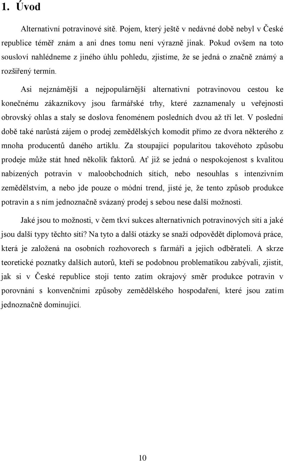 Asi nejznámější a nejpopulárnější alternativní potravinovou cestou ke konečnému zákazníkovy jsou farmářské trhy, které zaznamenaly u veřejnosti obrovský ohlas a staly se doslova fenoménem posledních