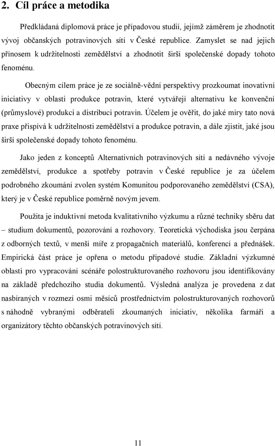 Obecným cílem práce je ze sociálně-vědní perspektivy prozkoumat inovativní iniciativy v oblasti produkce potravin, které vytvářejí alternativu ke konvenční (průmyslové) produkci a distribuci potravin.