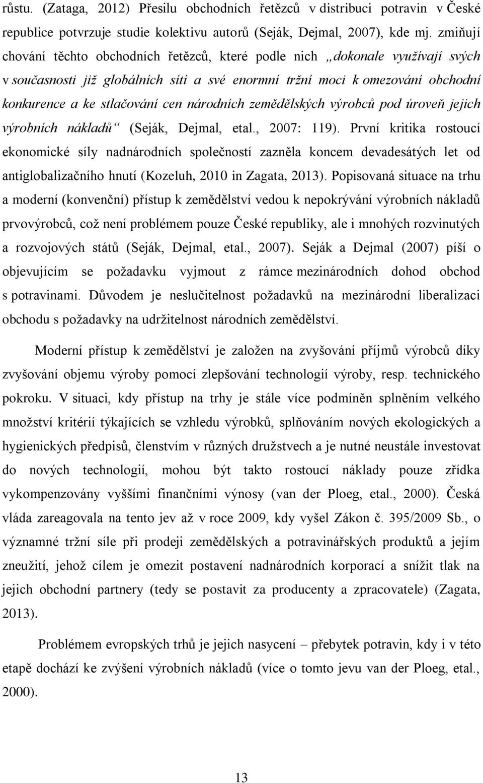 národních zemědělských výrobců pod úroveň jejich výrobních nákladů (Seják, Dejmal, etal., 2007: 119).