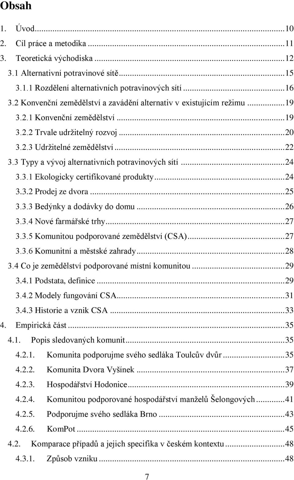 3 Typy a vývoj alternativních potravinových sítí... 24 3.3.1 Ekologicky certifikované produkty... 24 3.3.2 Prodej ze dvora... 25 3.3.3 Bedýnky a dodávky do domu... 26 3.3.4 Nové farmářské trhy... 27 3.