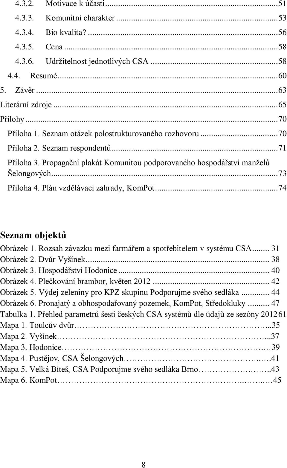 Propagační plakát Komunitou podporovaného hospodářství manželů Šelongových... 73 Příloha 4. Plán vzdělávací zahrady, KomPot... 74 Seznam objektů Obrázek 1.