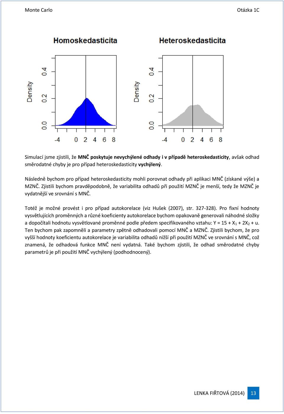 Zjistili bychom pravděpodobně, že variabilita odhadů při použití MZNČ je menší, tedy že MZNČ je vydatnější ve srovnání s MNČ. Totéž je možné provést i pro případ autokorelace (viz Hušek (2007), str.