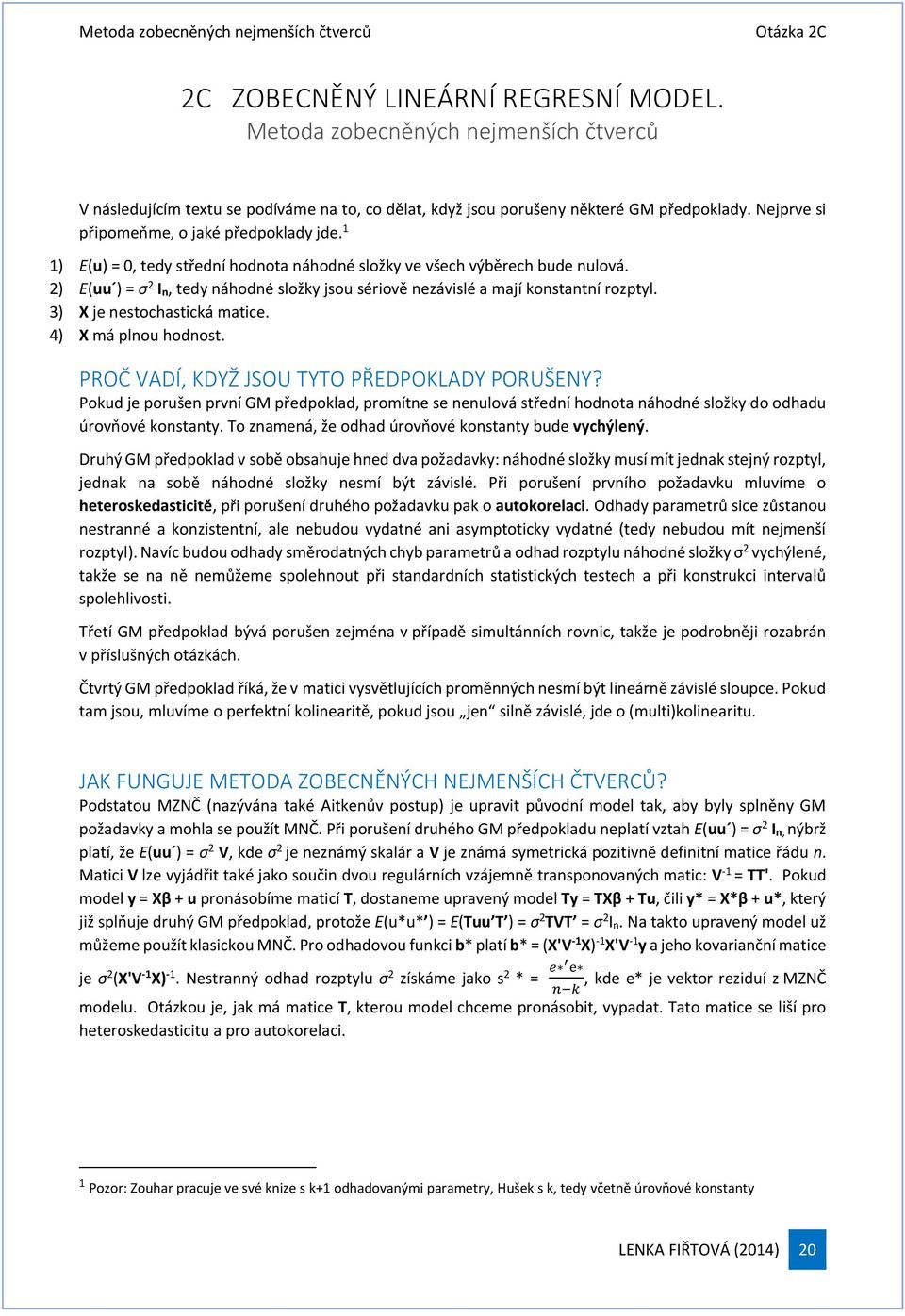 1 1) E(u) = 0, tedy střední hodnota náhodné složky ve všech výběrech bude nulová. 2) E(uu ) = σ 2 I n, tedy náhodné složky jsou sériově nezávislé a mají konstantní rozptyl.