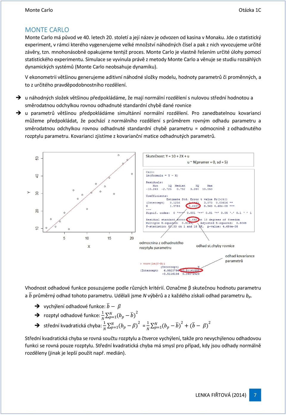 Monte Carlo je vlastně řešením určité úlohy pomocí statistického experimentu.