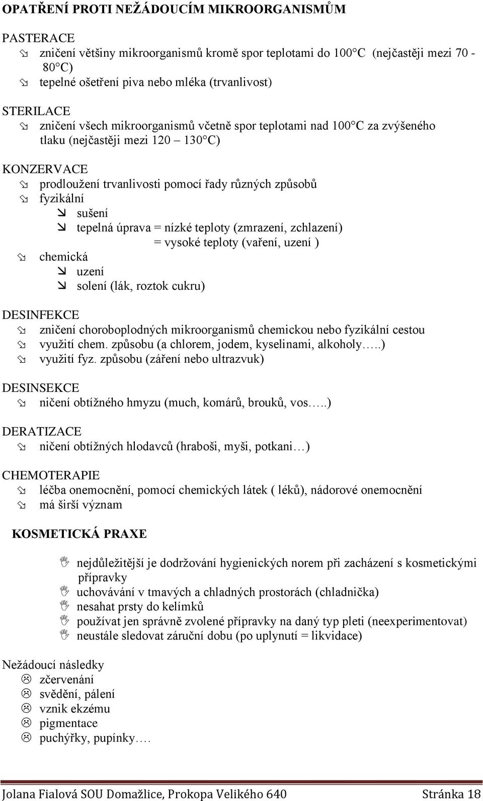 úprava = nízké teploty (zmrazení, zchlazení) = vysoké teploty (vaření, uzení ) chemická uzení solení (lák, roztok cukru) DESINFEKCE zničení choroboplodných mikroorganismů chemickou nebo fyzikální