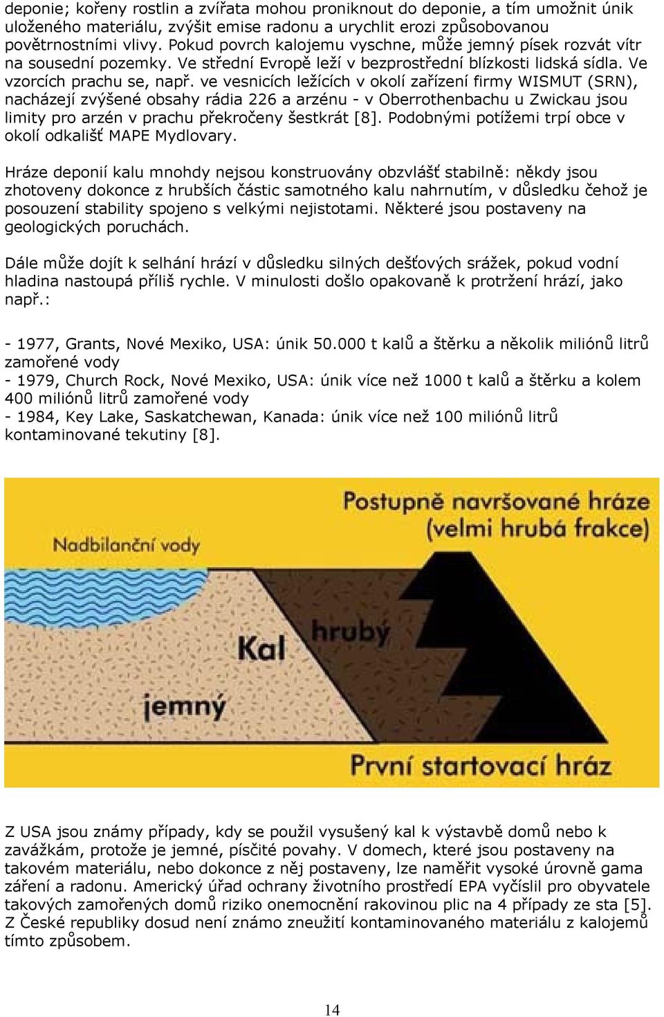 ve vesnicích ležících v okolí zařízení firmy WISMUT (SRN), nacházejí zvýšené obsahy rádia 226 a arzénu - v Oberrothenbachu u Zwickau jsou limity pro arzén v prachu překročeny šestkrát [8].