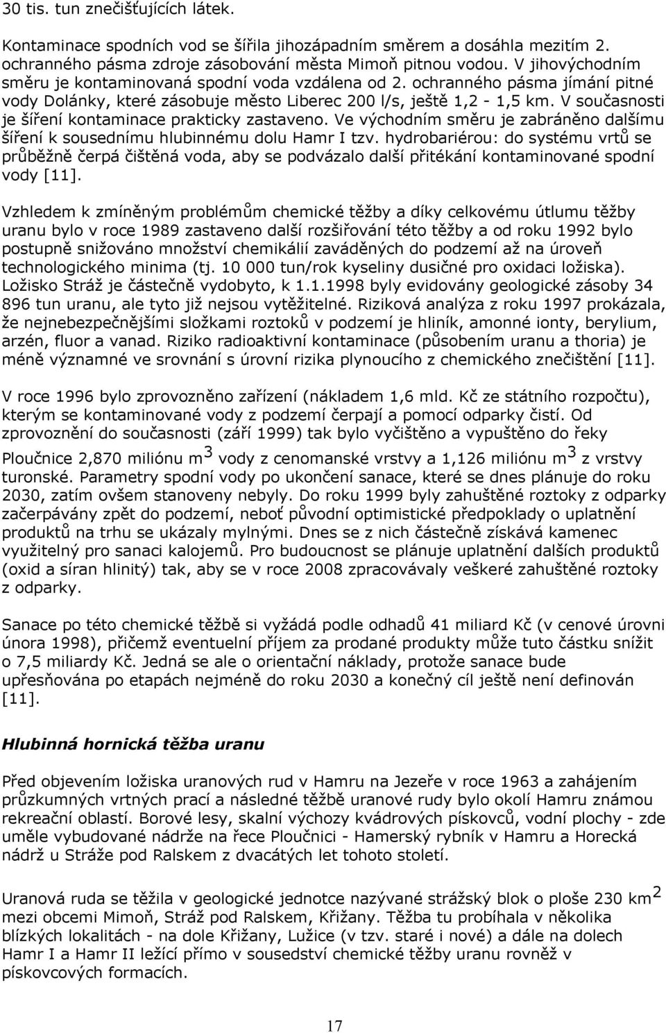 V současnosti je šíření kontaminace prakticky zastaveno. Ve východním směru je zabráněno dalšímu šíření k sousednímu hlubinnému dolu Hamr I tzv.