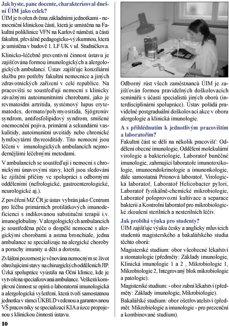 umístěna v budově 1. LF UK v ul. Studničkova. Klinicko-léčebně preventivní činnost ústavu je zajišťována formou imunologických a alergologických ambulancí.