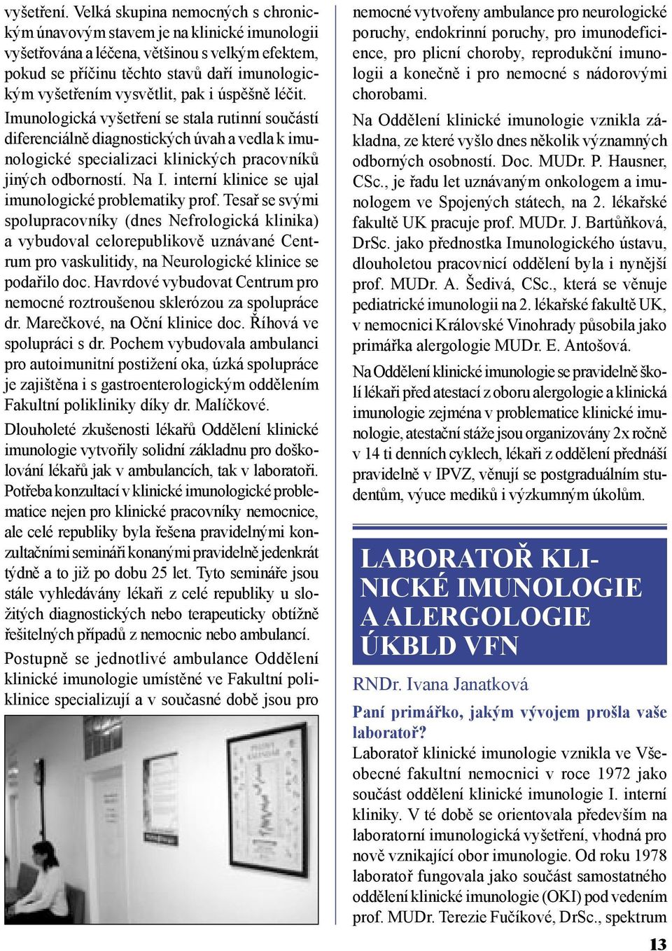 pak i úspěšně léčit. Imunologická vyšetření se stala rutinní součástí diferenciálně diagnostických úvah a vedla k imunologické specializaci klinických pracovníků jiných odborností. Na I.