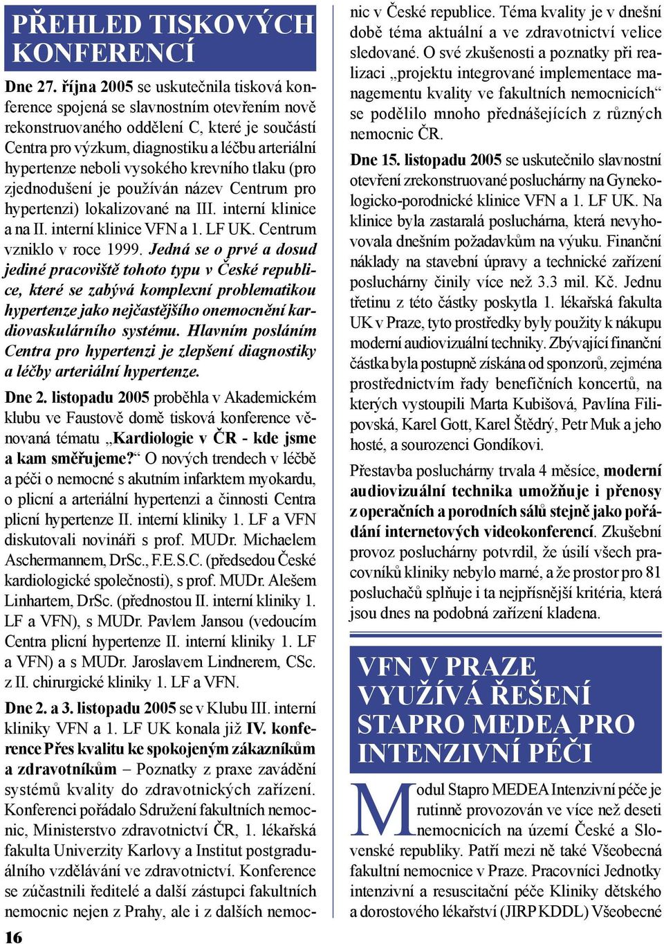 vysokého krevního tlaku (pro zjednodušení je používán název Centrum pro hypertenzi) lokalizované na III. interní klinice a na II. interní klinice VFN a 1. LF UK. Centrum vzniklo v roce 1999.