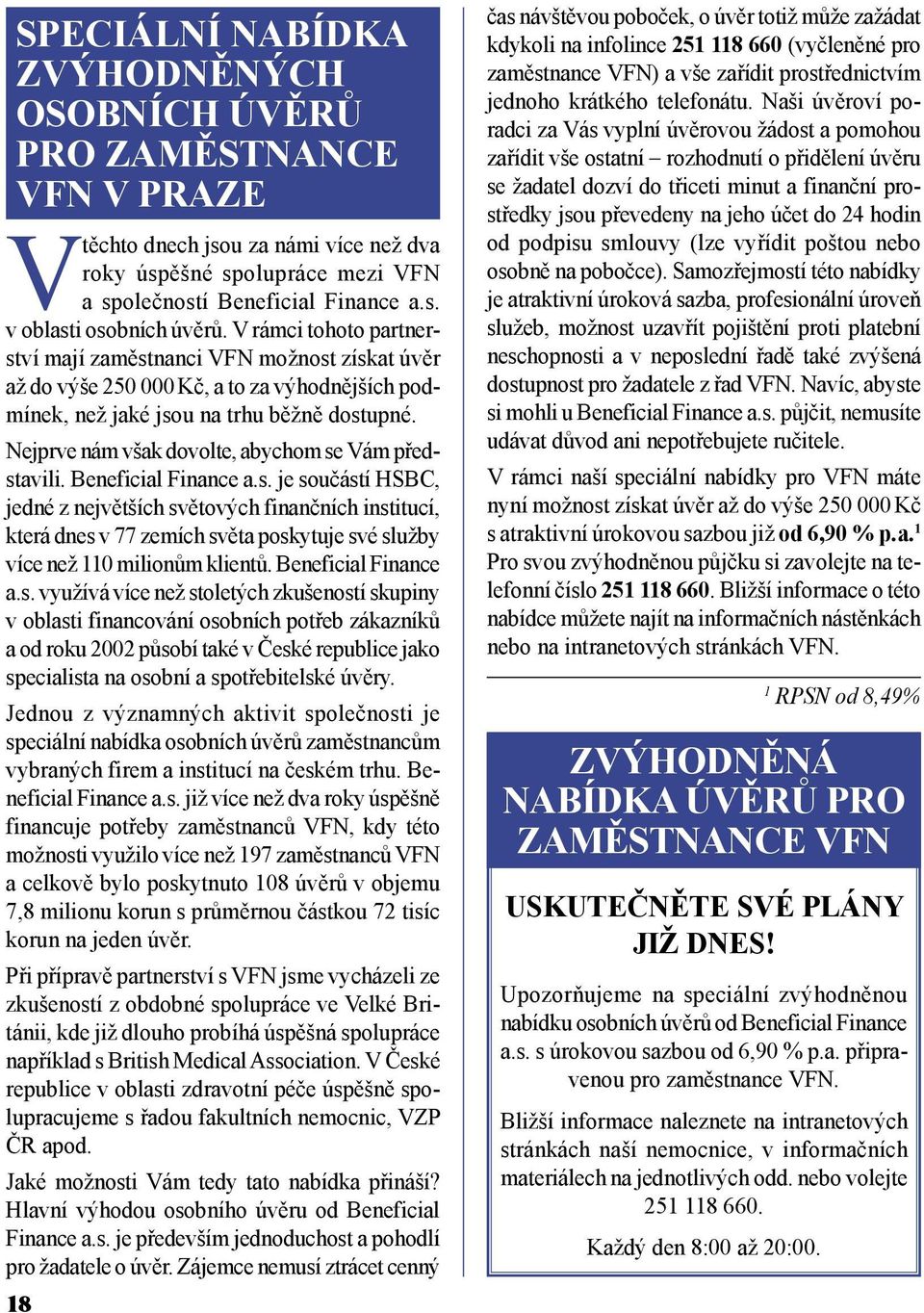 Nejprve nám však dovolte, abychom se Vám představili. Beneficial Finance a.s. je součástí HSBC, jedné z největších světových finančních institucí, která dnes v 77 zemích světa poskytuje své služby více než 110 milionům klientů.