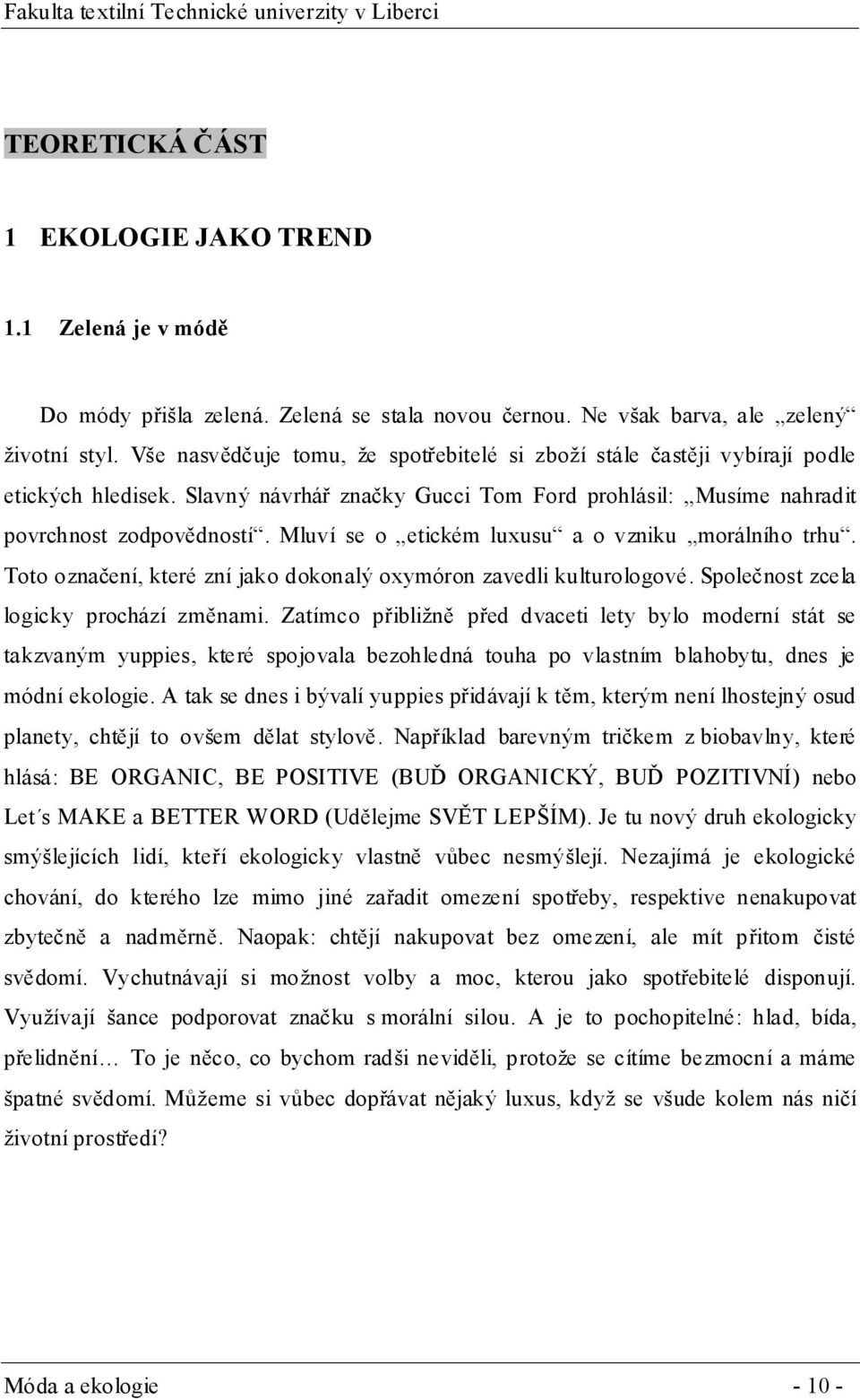 Mluví se o etickém luxusu a o vzniku morálního trhu. Toto označení, které zní jako dokonalý oxymóron zavedli kulturologové. Společnost zcela logicky prochází změnami.