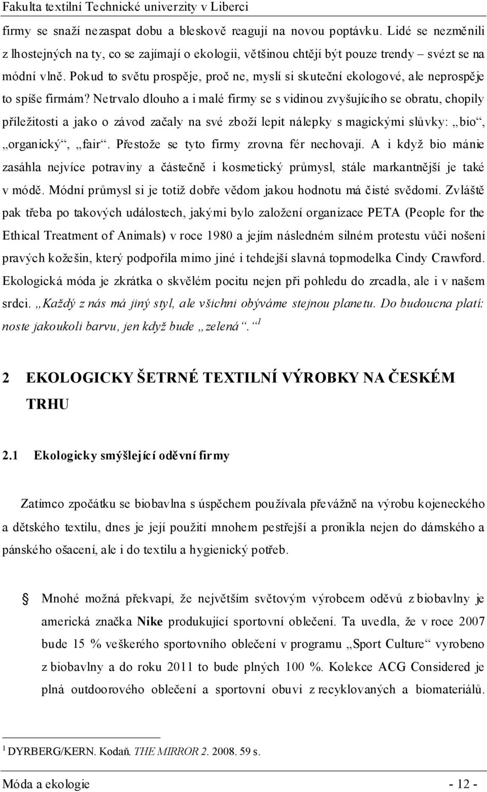 Netrvalo dlouho a i malé firmy se s vidinou zvyšujícího se obratu, chopily příležitosti a jako o závod začaly na své zboží lepit nálepky s magickými slůvky: bio, organický, fair.