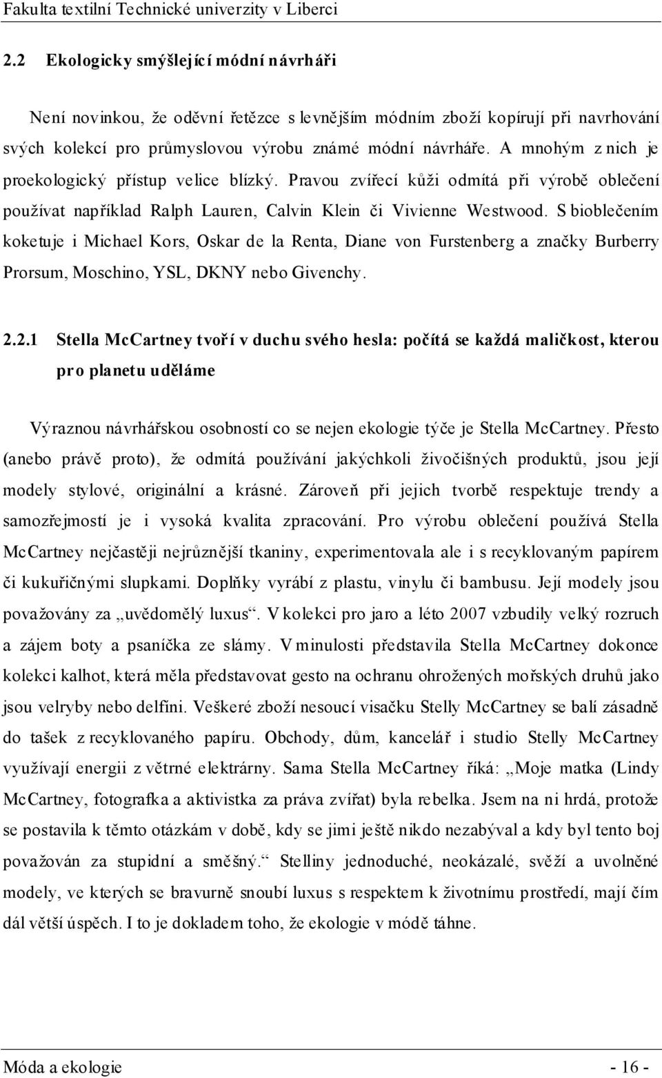 S bioblečením koketuje i Michael Kors, Oskar de la Renta, Diane von Furstenberg a značky Burberry Prorsum, Moschino, YSL, DKNY nebo Givenchy. 2.