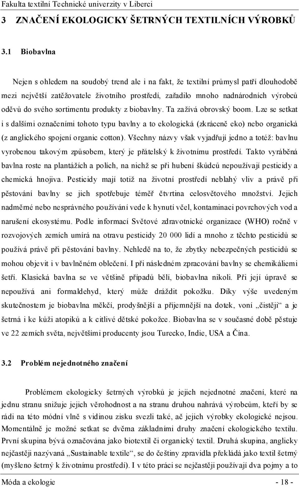 sortimentu produkty z biobavlny. Ta zažívá obrovský boom. Lze se setkat i s dalšími označeními tohoto typu bavlny a to ekologická (zkráceně eko) nebo organická (z anglického spojení organic cotton).