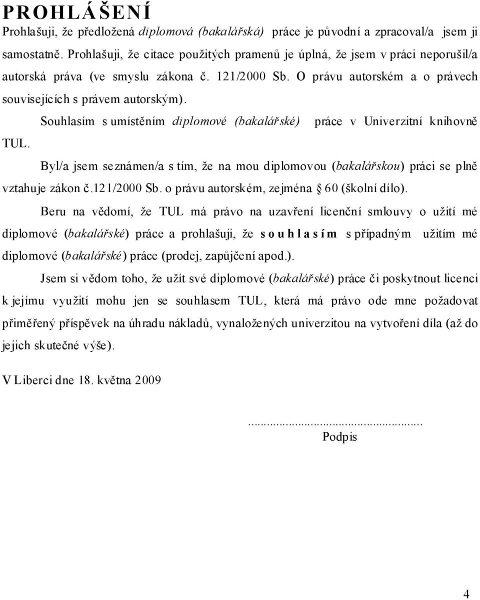 Souhlasím s umístěním diplomové (bakalářské) práce v Univerzitní knihovně Byl/a jsem seznámen/a s tím, že na mou diplomovou (bakalářskou) práci se plně vztahuje zákon č.121/2000 Sb.