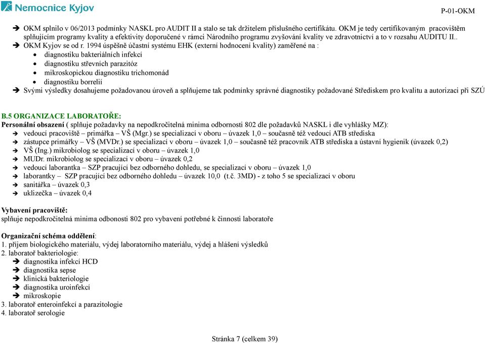 1994 úspěšně účastní systému EHK (externí hodnocení kvality) zaměřené na : diagnostiku bakteriálních infekcí diagnostiku střevních parazitóz mikroskopickou diagnostiku trichomonád diagnostiku