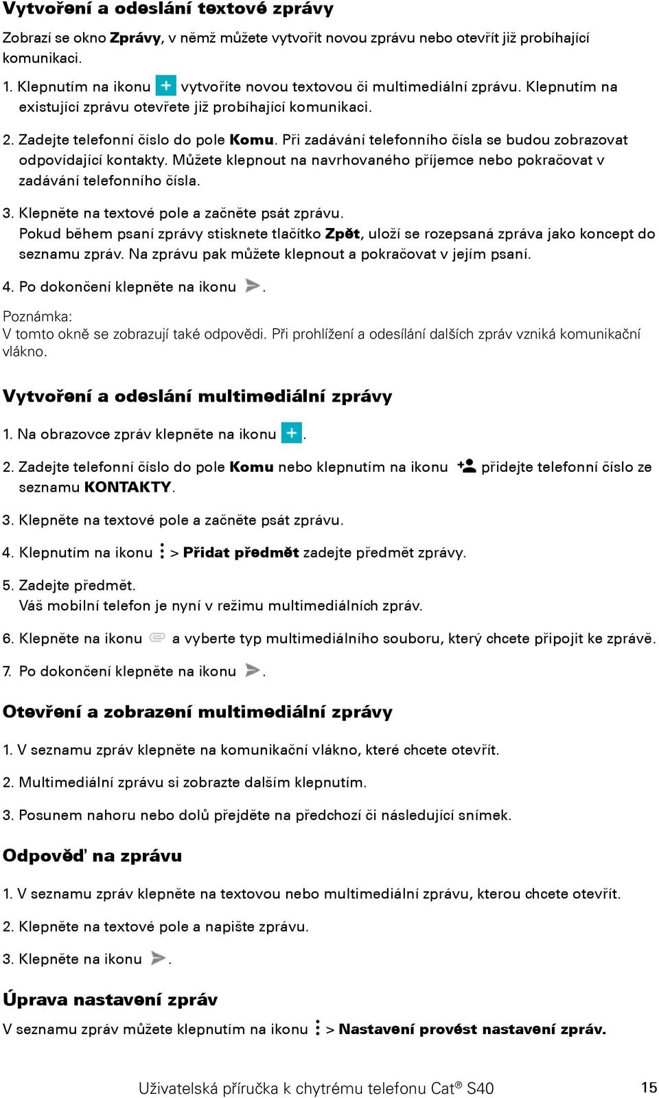 Při zadávání telefonního čísla se budou zobrazovat odpovídající kontakty. Můžete klepnout na navrhovaného příjemce nebo pokračovat v zadávání telefonního čísla. 3.