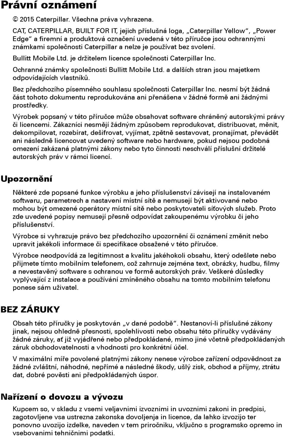 je používat bez svolení. Bullitt Mobile Ltd. je držitelem licence společnosti Caterpillar Inc. Ochranné známky společnosti Bullitt Mobile Ltd. a dalších stran jsou majetkem odpovídajících vlastníků.