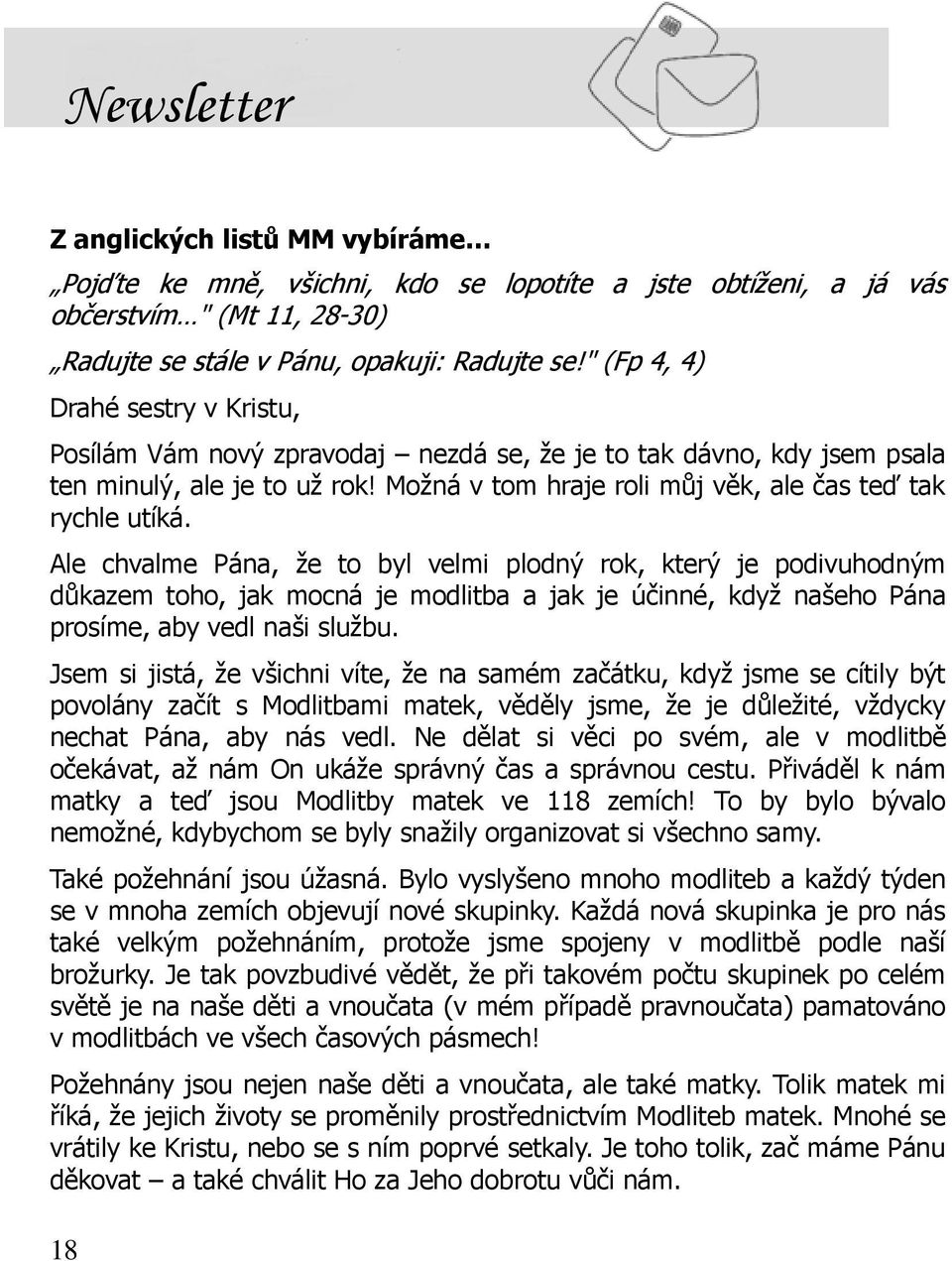 Ale chvalme Pána, že to byl velmi plodný rok, který je podivuhodným důkazem toho, jak mocná je modlitba a jak je účinné, když našeho Pána prosíme, aby vedl naši službu.