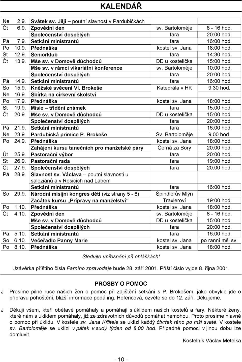 Bartoloměje 10:00 hod. Společenství dospělých fara 20:00 hod. Pá 14.9. Setkání ministrantů fara 16:00 hod. So 15.9. Kněžské svěcení Vl. Brokeše Katedrála v HK 9:30 hod. Ne 16.9. Sbírka na církevní školství Po 17.