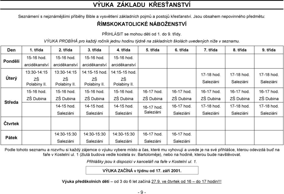 VÝUKA PROBÍHÁ pro každý ročník jednu hodinu týdně na základních školách uvedených níže v seznamu. Den 1. třída 2. třída 3. třída 4. třída 5. třída 6. třída 7. třída 8. třída 9.