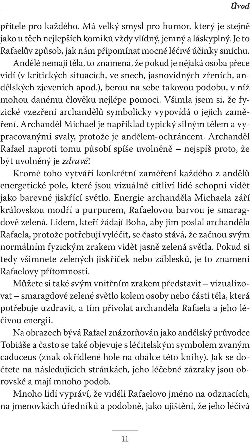 ), berou na sebe takovou podobu, v níž mohou danému člověku nejlépe pomoci. Všimla jsem si, že fyzické vzezření archandělů symbolicky vypovídá o jejich zaměření.