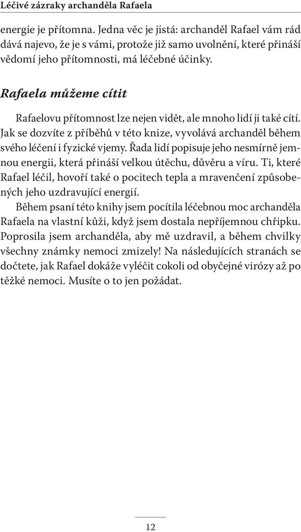 Rafaela můžeme cítit Rafaelovu přítomnost lze nejen vidět, ale mnoho lidí ji také cítí. Jak se dozvíte z příběhů v této knize, vyvolává archanděl během svého léčení i fyzické vjemy.