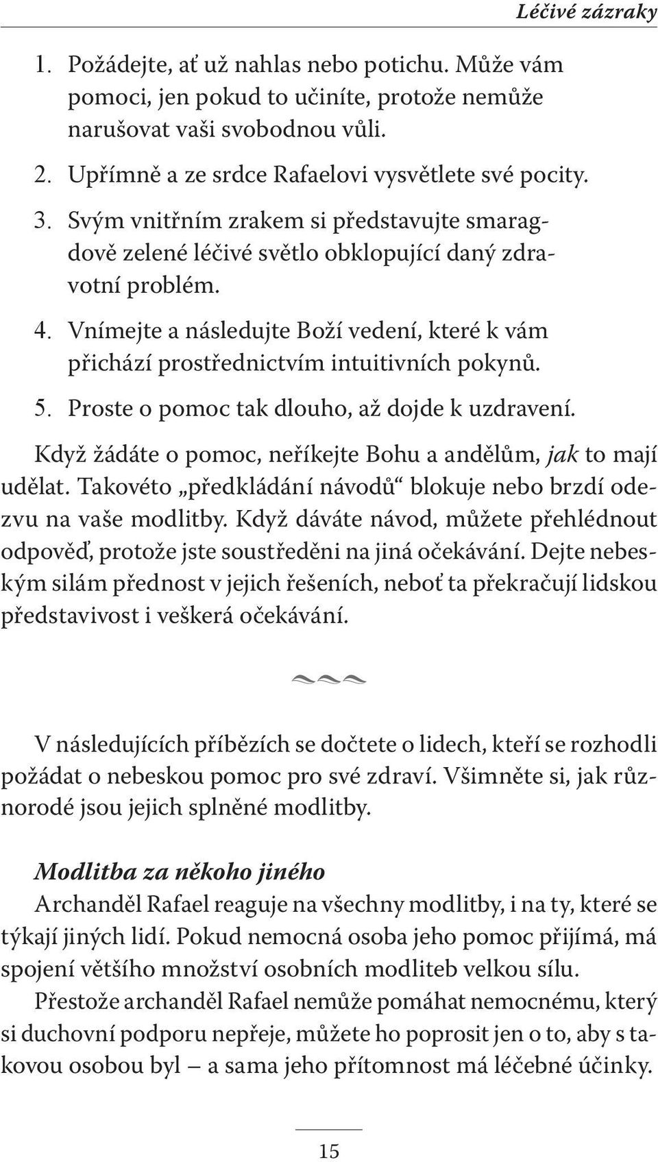 5. Proste o pomoc tak dlouho, až dojde k uzdravení. Když žádáte o pomoc, neříkejte Bohu a andělům, jak to mají udělat. Takovéto předkládání návodů blokuje nebo brzdí odezvu na vaše modlitby.