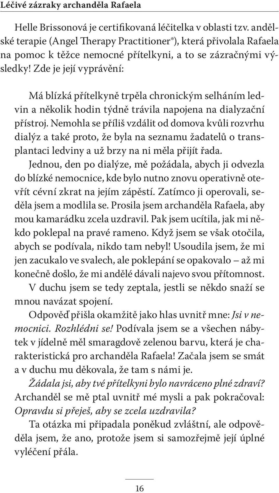 Zde je její vyprávění: Má blízká přítelkyně trpěla chronickým selháním ledvin a několik hodin týdně trávila napojena na dialyzační přístroj.