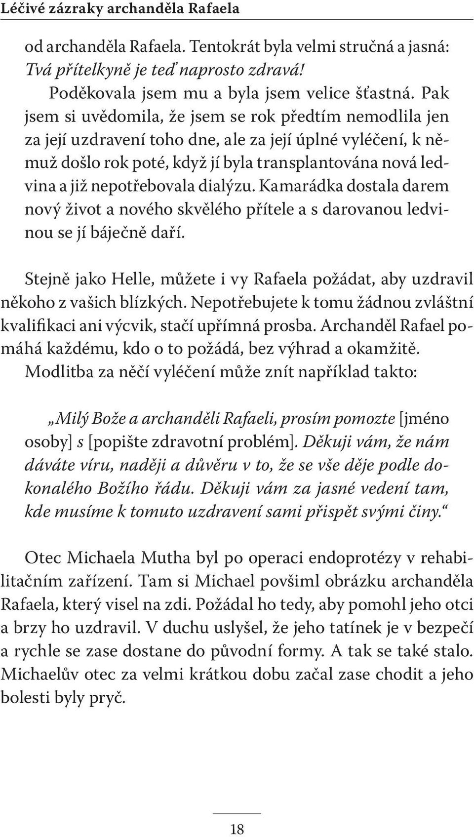 nepotřebovala dialýzu. Kamarádka dostala darem nový život a nového skvělého přítele a s darovanou ledvinou se jí báječně daří.