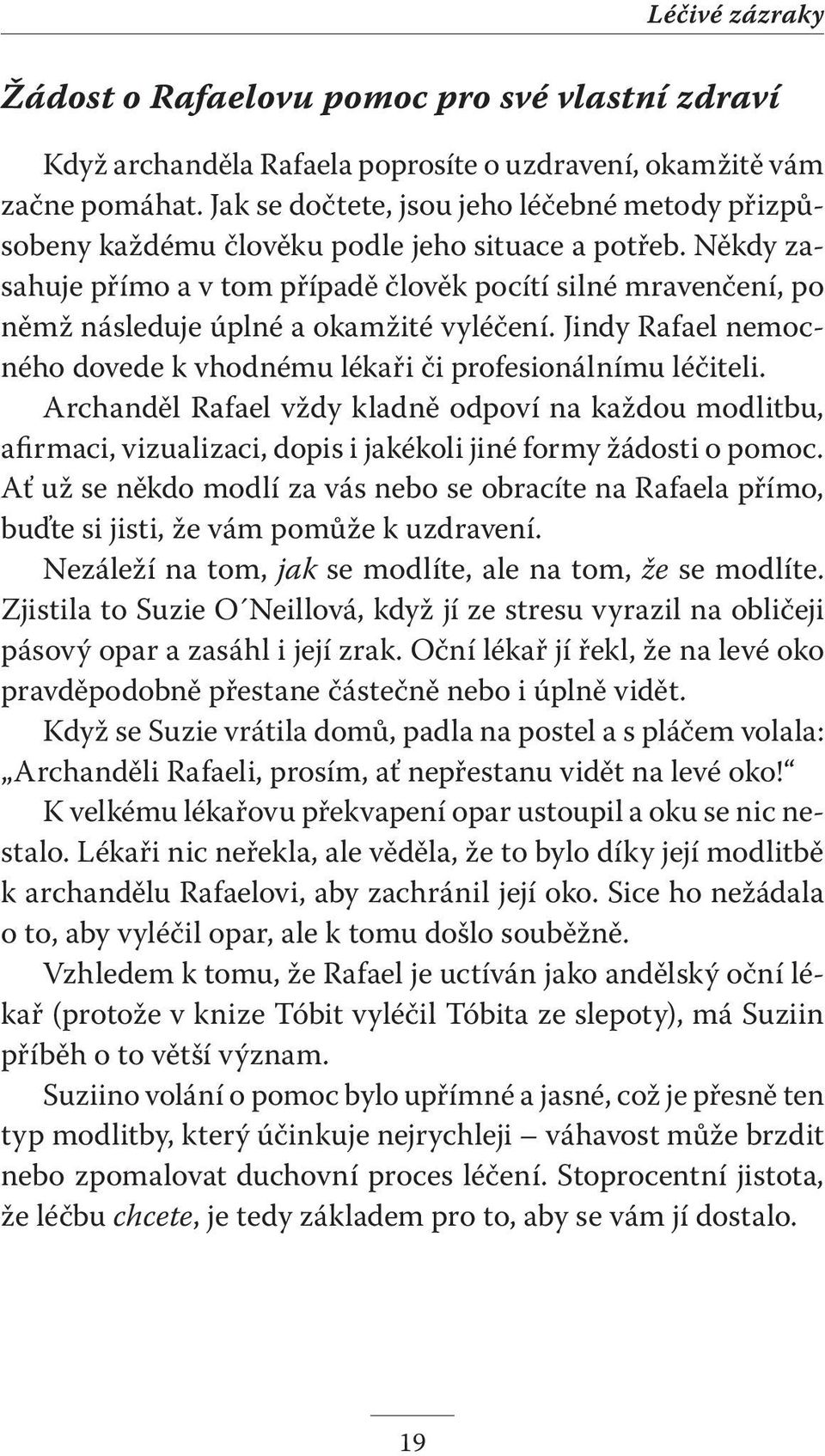 Někdy zasahuje přímo a v tom případě člověk pocítí silné mravenčení, po němž následuje úplné a okamžité vyléčení. Jindy Rafael nemocného dovede k vhodnému lékaři či profesionálnímu léčiteli.