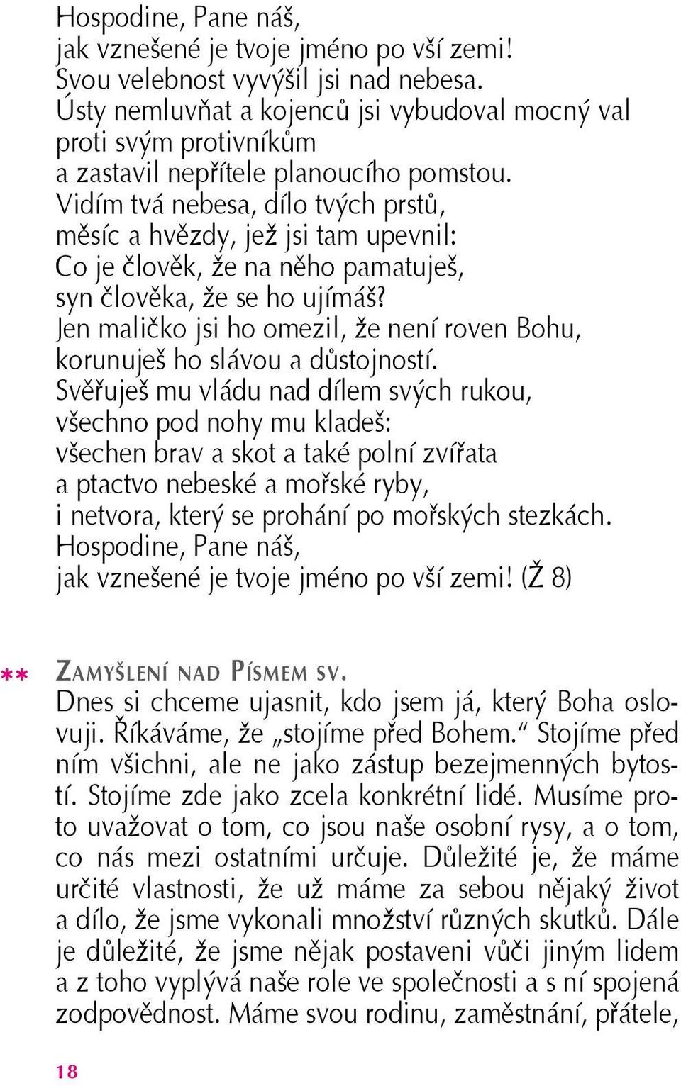 Vidím tvá nebesa, dílo tvých prstů, měsíc a hvězdy, jež jsi tam upevnil: Co je člověk, že na něho pamatuješ, syn člověka, že se ho ujímáš?