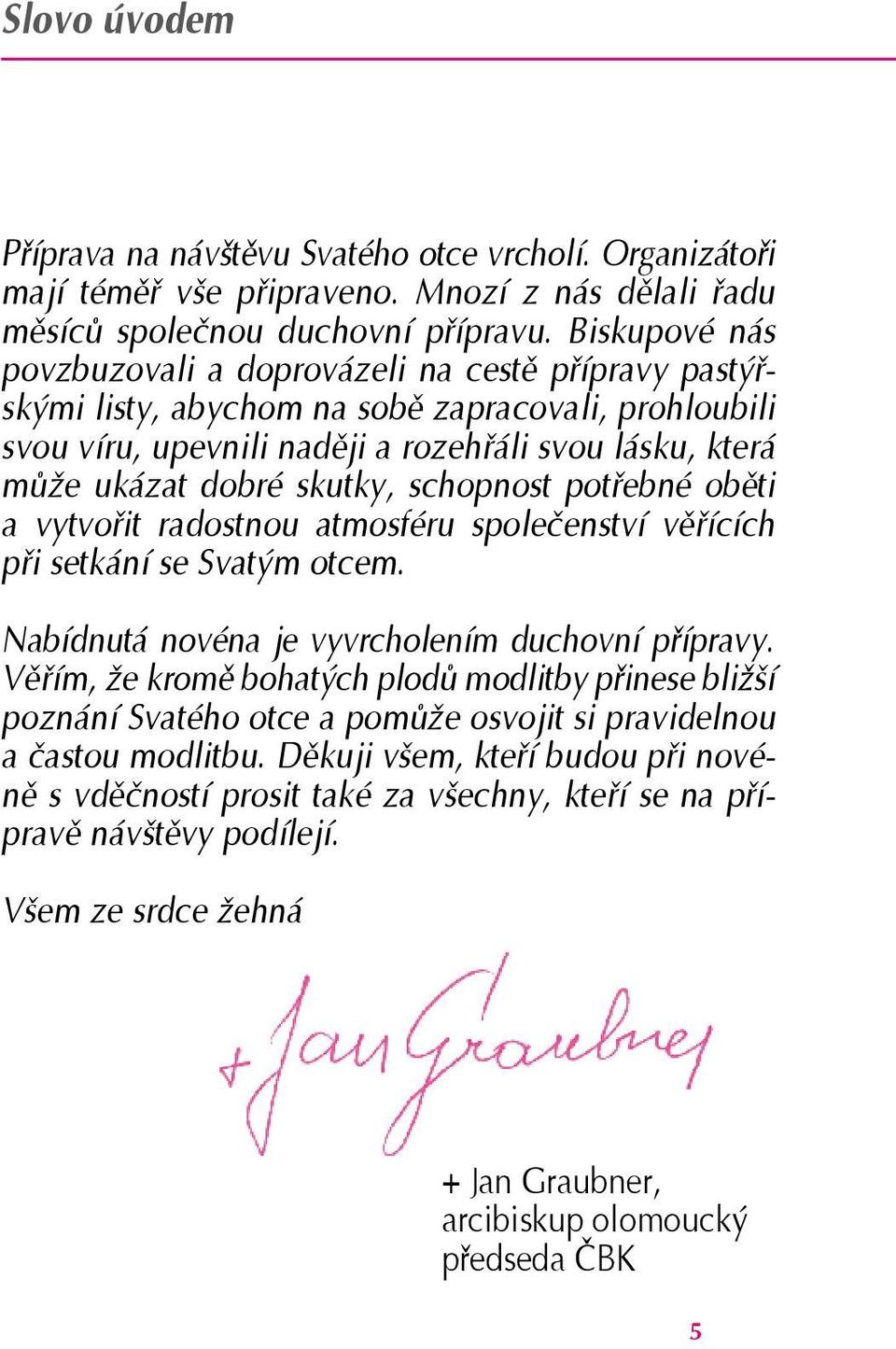 skutky, schopnost potřebné oběti a vytvořit radostnou atmosféru společenství věřících při setkání se Svatým otcem. Nabídnutá novéna je vyvrcholením duchovní přípravy.