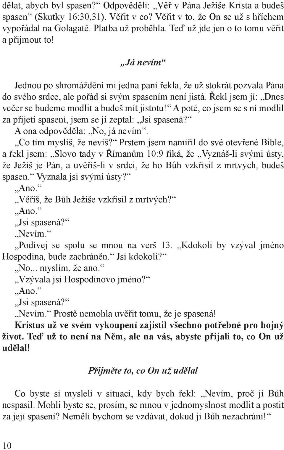 Řekl jsem jí: Dnes večer se budeme modlit a budeš mít jistotu! A poté, co jsem se s ní modlil za přijetí spasení, jsem se jí zeptal: Jsi spasená? A ona odpověděla: No, já nevím.