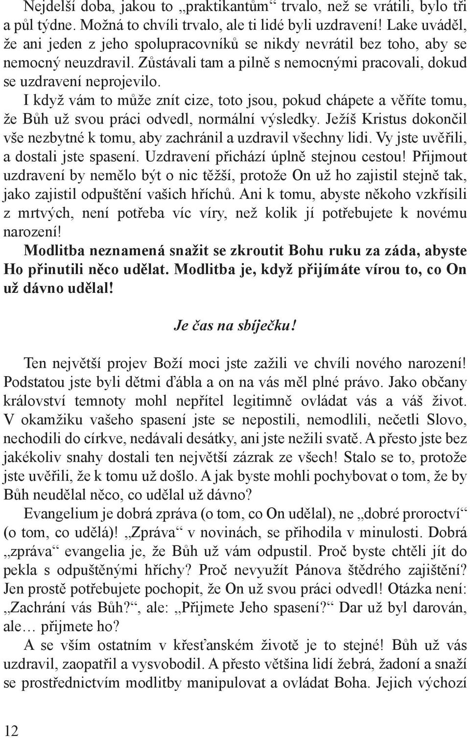 I když vám to může znít cize, toto jsou, pokud chápete a věříte tomu, že Bůh už svou práci odvedl, normální výsledky. Ježíš Kristus dokončil vše nezbytné k tomu, aby zachránil a uzdravil všechny lidi.