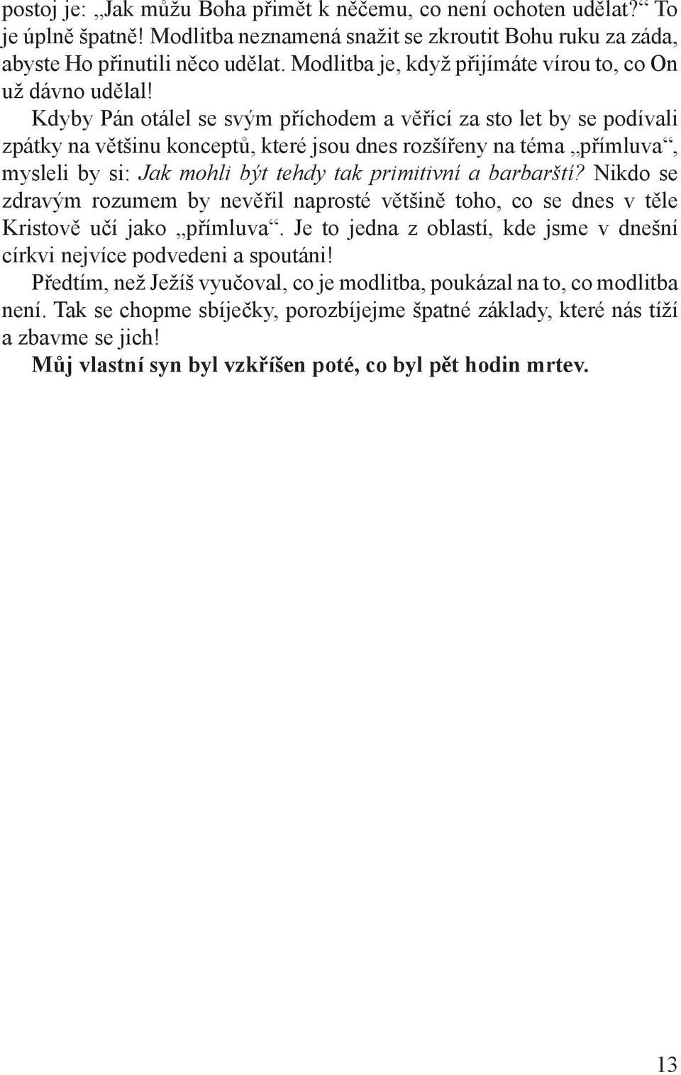 Kdyby Pán otálel se svým příchodem a věřící za sto let by se podívali zpátky na většinu konceptů, které jsou dnes rozšířeny na téma přímluva, mysleli by si: Jak mohli být tehdy tak primitivní a