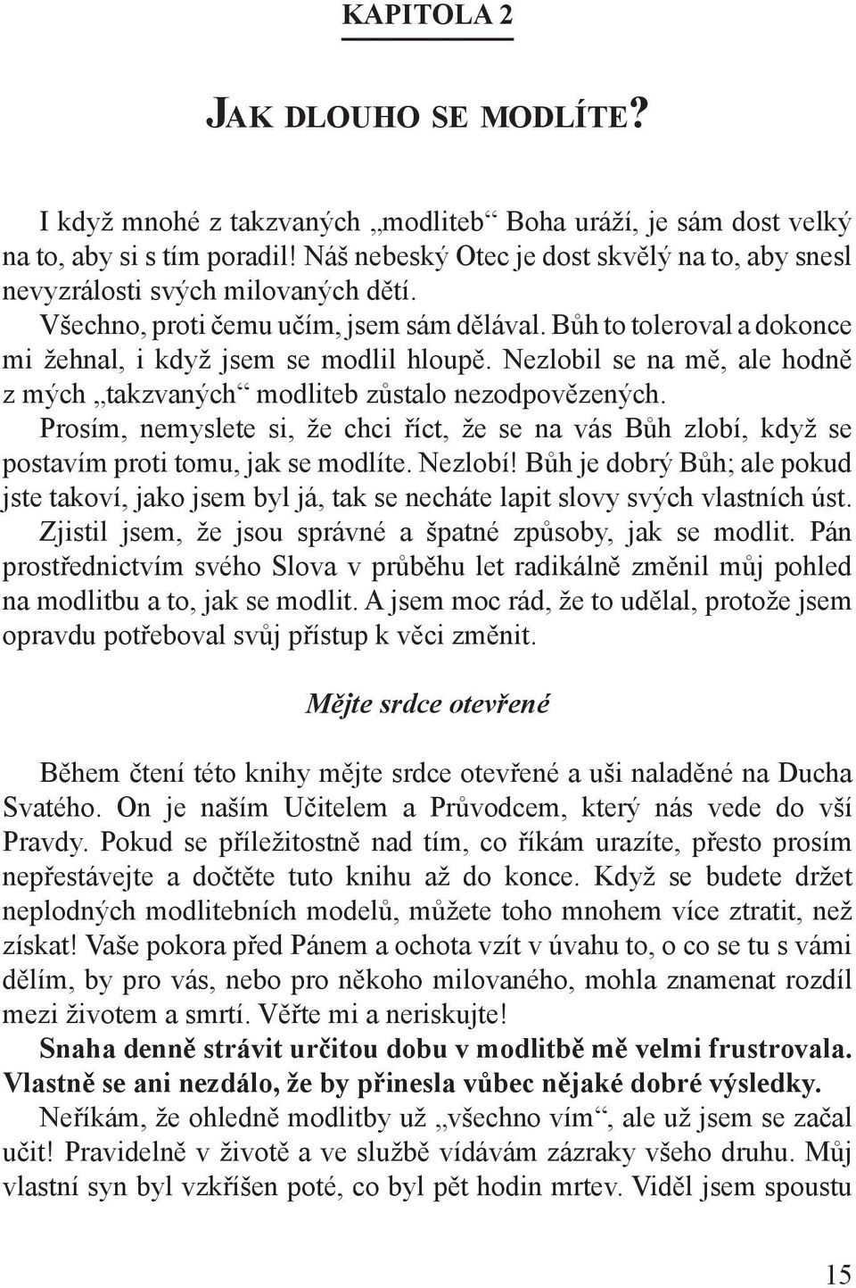 Nezlobil se na mě, ale hodně z mých takzvaných modliteb zůstalo nezodpovězených. Prosím, nemyslete si, že chci říct, že se na vás Bůh zlobí, když se postavím proti tomu, jak se modlíte. Nezlobí!