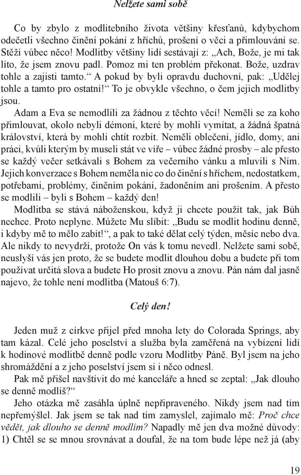 A pokud by byli opravdu duchovní, pak: Udělej tohle a tamto pro ostatní! To je obvykle všechno, o čem jejich modlitby jsou. Adam a Eva se nemodlili za žádnou z těchto věcí!