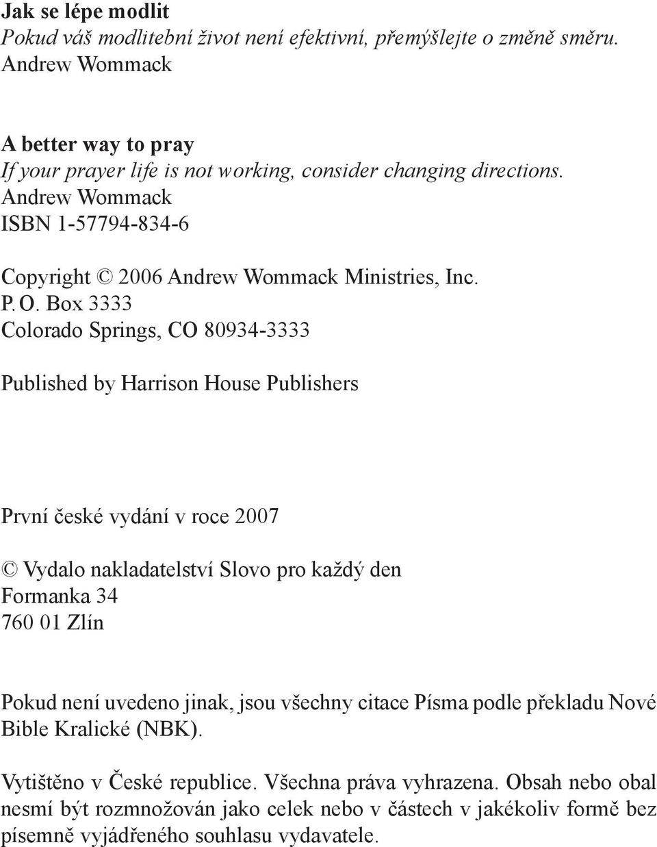 P. O. Box 3333 Colorado Springs, CO 80934-3333 Published by Harrison House Publishers První české vydání v roce 2007 Vydalo nakladatelství Slovo pro každý den Formanka 34 760 01 Zlín
