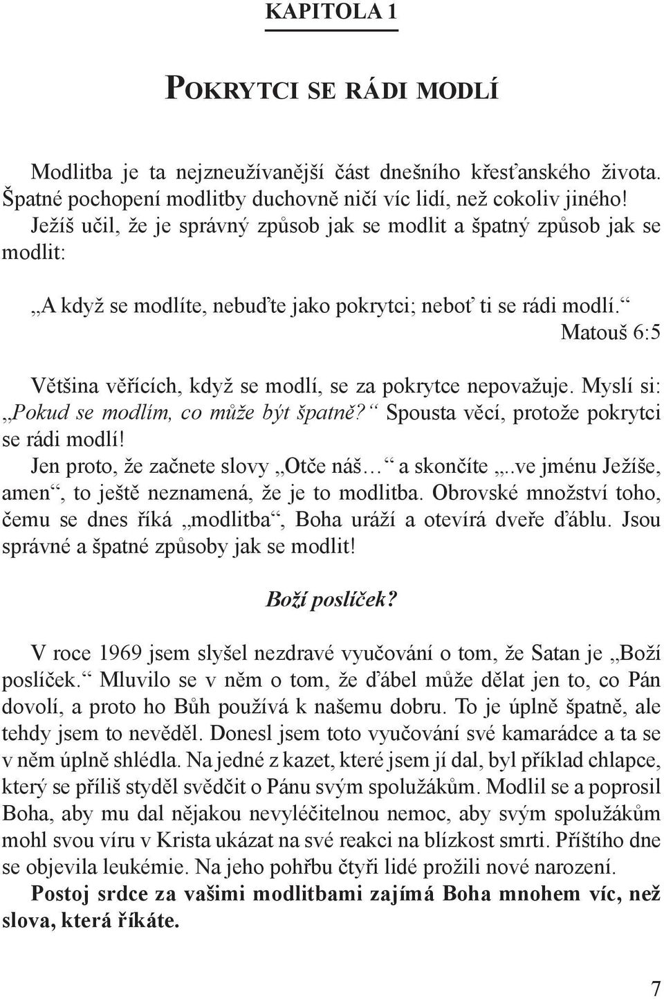 Matouš 6:5 Většina věřících, když se modlí, se za pokrytce nepovažuje. Myslí si: Pokud se modlím, co může být špatně? Spousta věcí, protože pokrytci se rádi modlí!