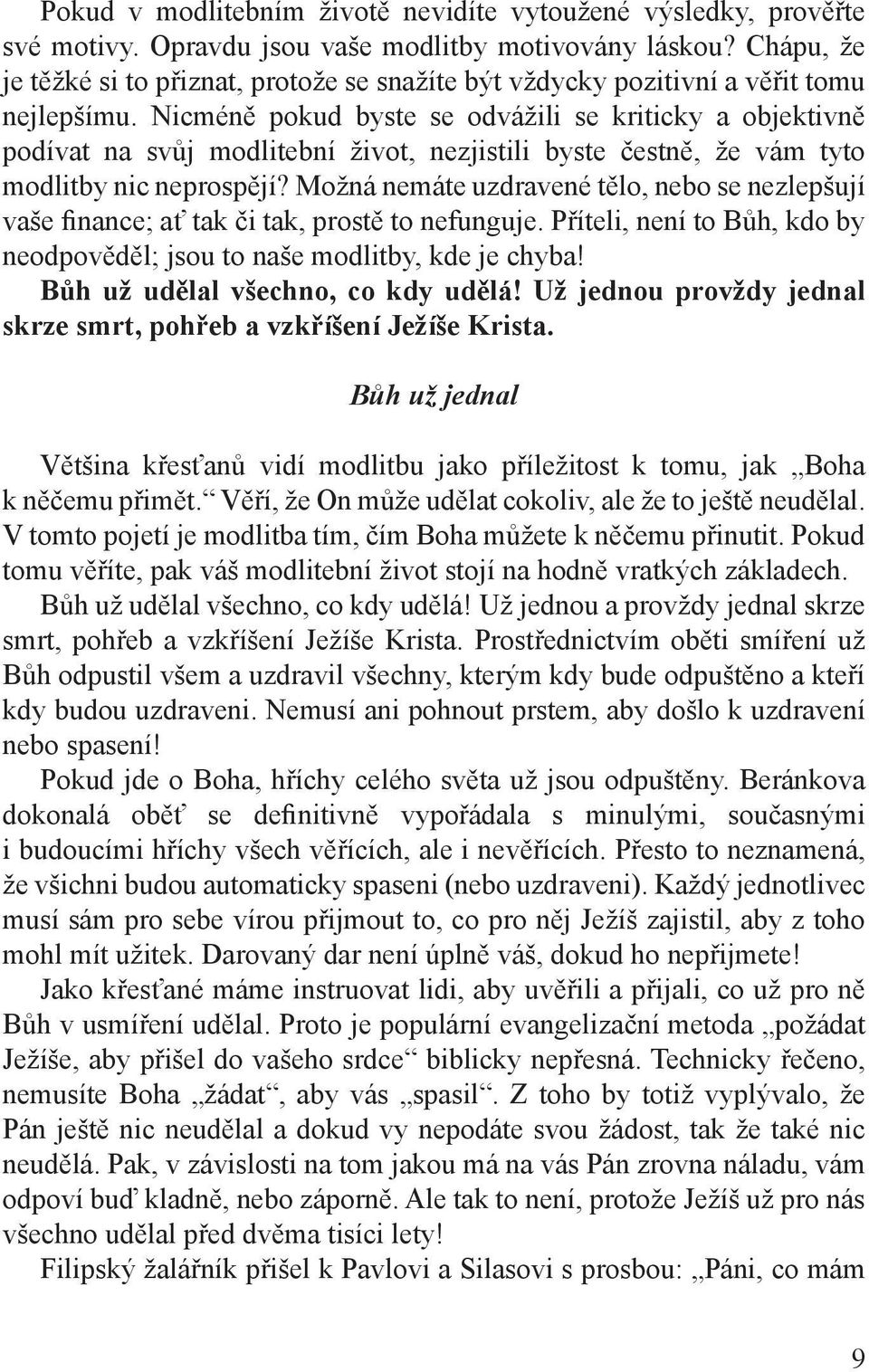 Nicméně pokud byste se odvážili se kriticky a objektivně podívat na svůj modlitební život, nezjistili byste čestně, že vám tyto modlitby nic neprospějí?