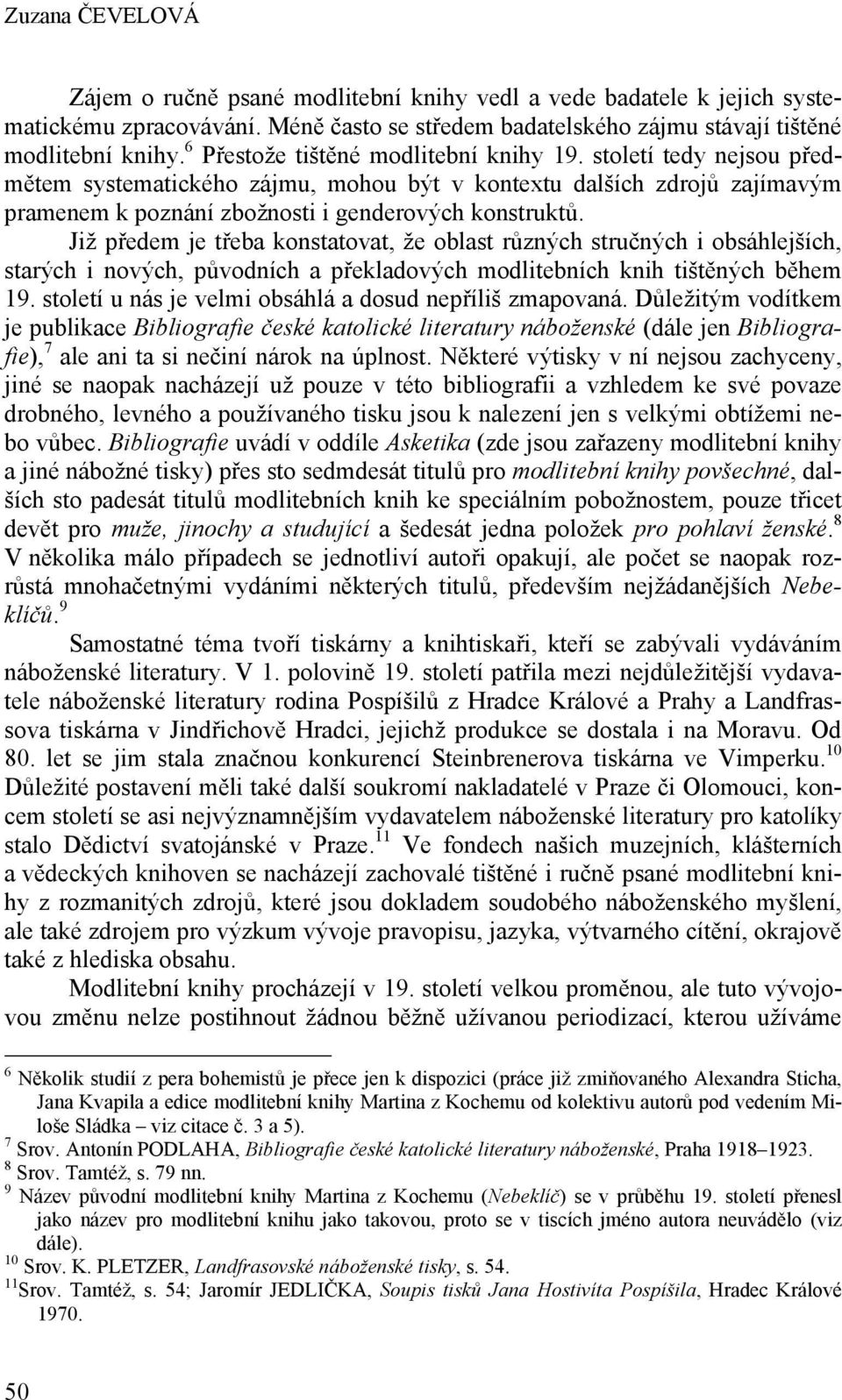 Již předem je třeba konstatovat, že oblast různých stručných i obsáhlejších, starých i nových, původních a překladových modlitebních knih tištěných během 19.