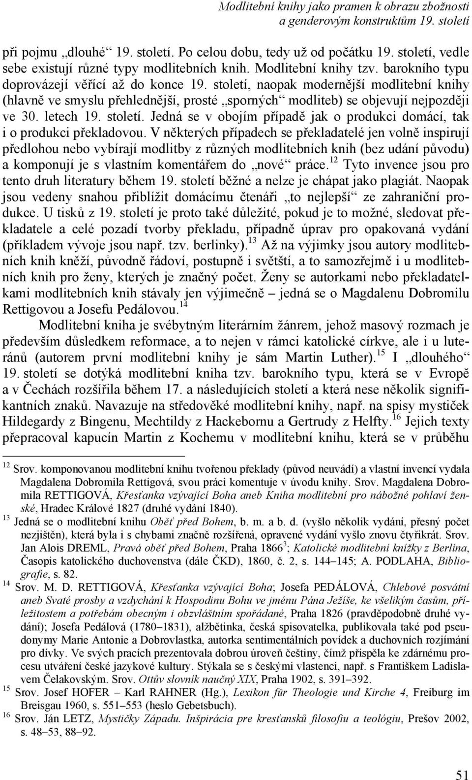 století, naopak modernější modlitební knihy (hlavně ve smyslu přehlednější, prosté sporných modliteb) se objevují nejpozději ve 30. letech 19. století.