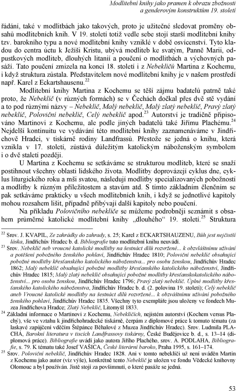 Tyto kladou do centra úctu k Ježíši Kristu, ubývá modliteb ke svatým, Panně Marii, odpustkových modliteb, dlouhých litanií a poučení o modlitbách a výchovných pasáží. Tato poučení zmizela na konci 18.