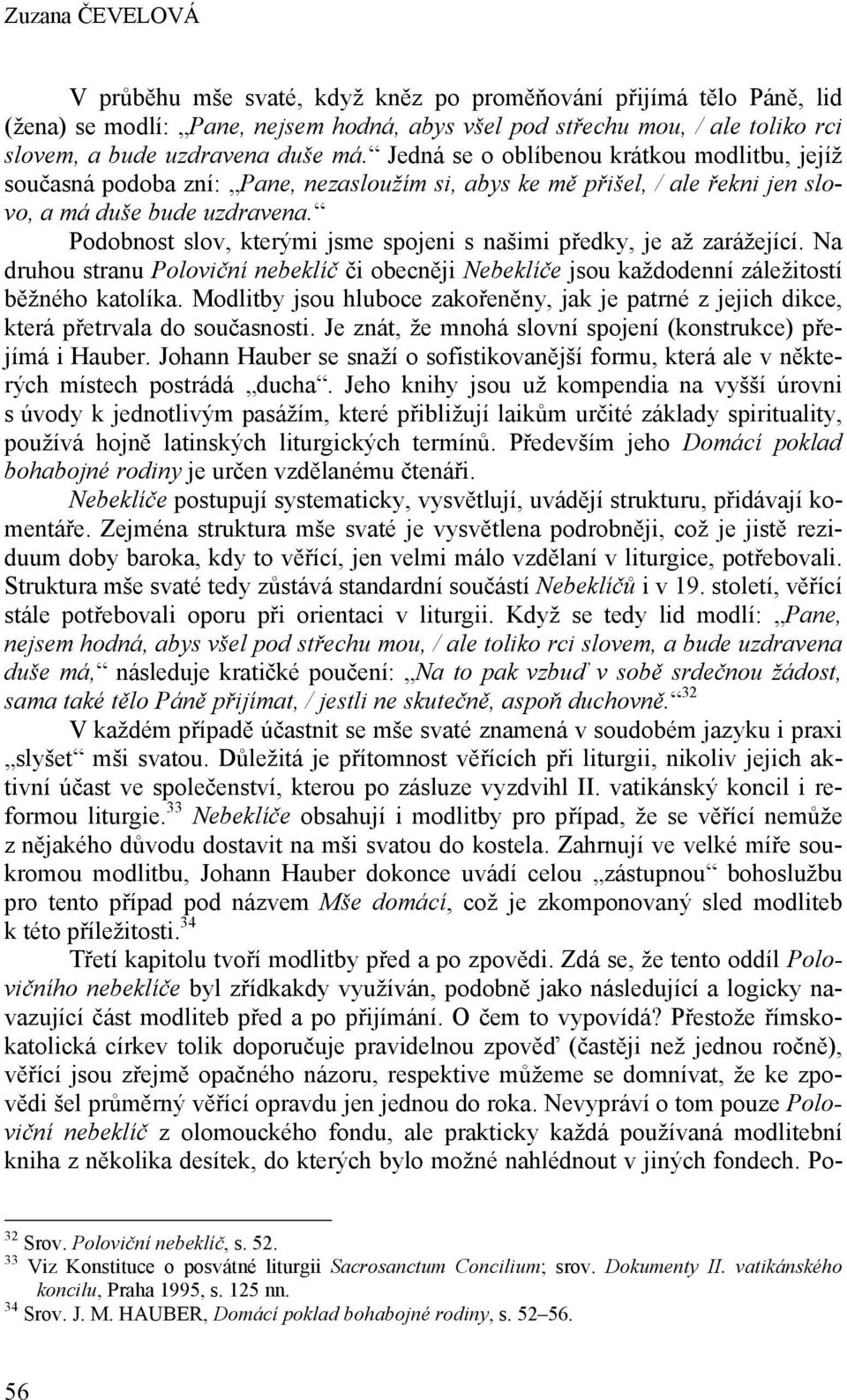 Podobnost slov, kterými jsme spojeni s našimi předky, je až zarážející. Na druhou stranu Poloviční nebeklíč či obecněji Nebeklíče jsou každodenní záležitostí běžného katolíka.