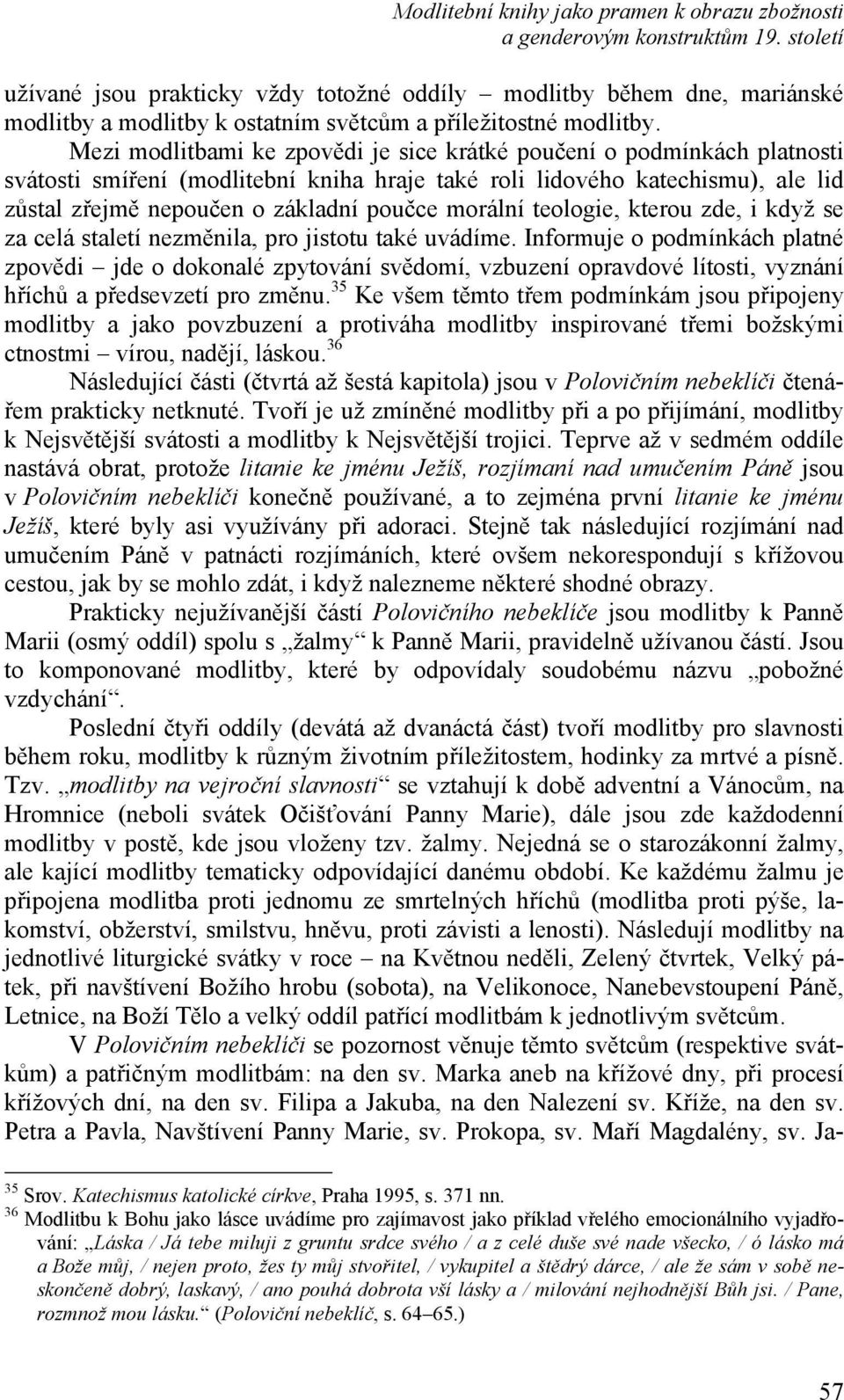 Mezi modlitbami ke zpovědi je sice krátké poučení o podmínkách platnosti svátosti smíření (modlitební kniha hraje také roli lidového katechismu), ale lid zůstal zřejmě nepoučen o základní poučce