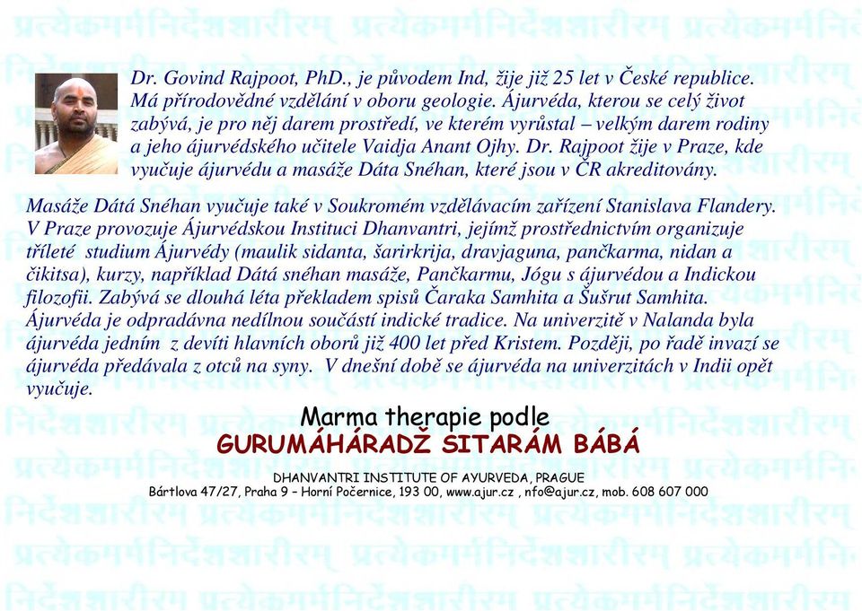 Rajpoot žije v Praze, kde vyučuje ájurvédu a masáže Dáta Snéhan, které jsou v ČR akreditovány. Masáže Dátá Snéhan vyučuje také v Soukromém vzdělávacím zařízení Stanislava Flandery.